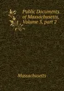 Public Documents of Massachusetts, Volume 3,.part 2 - Massachusetts