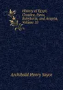 History of Egypt, Chaldea, Syria, Babylonia, and Assyria, Volume 10 - Archibald Henry Sayce