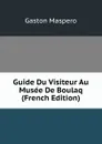 Guide Du Visiteur Au Musee De Boulaq (French Edition) - Gaston Maspero