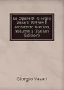 Le Opere Di Giorgio Vasari: Pittore E Architetto Aretino, Volume 1 (Italian Edition) - Giorgio Vasari