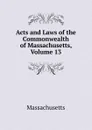 Acts and Laws of the Commonwealth of Massachusetts, Volume 13 - Massachusetts