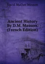 Ancient History By D.M. Masson. (French Edition) - David Mather Masson