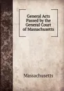 General Acts Passed by the General Court of Massachusetts - Massachusetts