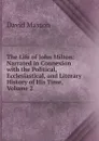 The Life of John Milton: Narrated in Connexion with the Political, Ecclesiastical, and Literary History of His Time, Volume 2 - Masson David
