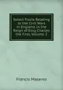Select Tracts Relating to the Civil Wars in England, in the Reign of King Charles the First, Volume 2 - Francis Maseres