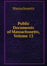 Public Documents of Massachusetts, Volume 13 - Massachusetts