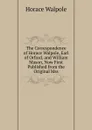 The Correspondence of Horace Walpole, Earl of Orford, and William Mason, Now First Published from the Original Mss - Horace Walpole