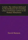 Carlyle: The Address Delivered by David Masson On Unveiling a Bust of Thomas Carlyle in the Wallace Monument - Masson David