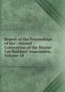 Report of the Proceedings of the . Annual Convention of the Master Car Builders. Association, Volume 18 - 