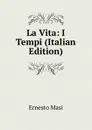 La Vita: I Tempi (Italian Edition) - Ernesto Masi