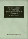 Water-Supply: (Condensed Principally from a Sanitary Standpoint) - William Pitt Mason