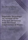 Vegetable Teratology: An Account of the Principal Deviations from the Usual Construction of Plants - Maxwell Tylden Masters