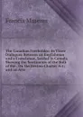 The Canadian Freeholder: In Three Dialogues Between an Englishman and a Frenchman, Settled in Canada. Shewing the Sentiments of the Bulk of the . On the Boston-Charter Act; and an Atte - Francis Maseres