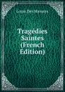 Tragedies Saintes (French Edition) - Louis Des Masures