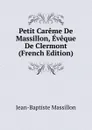 Petit Careme De Massillon, Eveque De Clermont (French Edition) - Jean-Baptiste Massillon