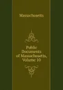 Public Documents of Massachusetts, Volume 10 - Massachusetts