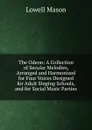 The Odeon: A Collection of Secular Melodies, Arranged and Harmonized for Four Voices Designed for Adult Singing Schools, and for Social Music Parties - Lowell Mason