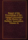 Report of the Proceedings of the . Annual Convention of the Master Car Builders. Association, Volume 26 - 