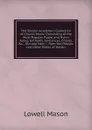 The Boston Academy.s Collection of Church Music: Consisting of the Most Popular Psalm and Hymn Tunes, Anthems, Sentences, Chants, .c., Old and New : . from the Masses and Other Works of Haydn, - Lowell Mason