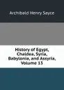 History of Egypt, Chaldea, Syria, Babylonia, and Assyria, Volume 13 - Archibald Henry Sayce