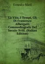 La Vita, I Tempi, Gli Di Francesco Albergati: Commediografo Del Secolo Xviii. (Italian Edition) - Ernesto Masi