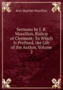 Sermons by J. B. Massillon, Bishop of Clermont: To Which Is Prefixed, the Life of the Author, Volume 2 - Jean-Baptiste Massillon