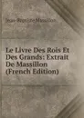 Le Livre Des Rois Et Des Grands: Extrait De Massillon (French Edition) - Jean-Baptiste Massillon