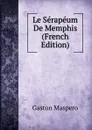 Le Serapeum De Memphis (French Edition) - Gaston Maspero