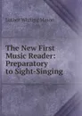 The New First Music Reader: Preparatory to Sight-Singing - Luther Whiting Mason