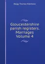 Gloucestershire parish registers. Marriages Volume 4 - Blagg Thomas Matthews