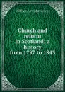Church and reform in Scotland; a history from 1797 to 1843 - William Law Mathieson