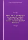 Medicine et pedagogie: lecons professees a l.Ecole des hautes etudes sociales (French Edition) - Ecoles des hautes etudes sociales