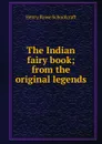 The Indian fairy book; from the original legends - Henry Rowe Schoolcraft