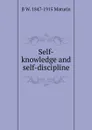 Self-knowledge and self-discipline - B W. 1847-1915 Maturin