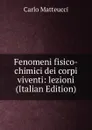 Fenomeni fisico-chimici dei corpi viventi: lezioni (Italian Edition) - Carlo Matteucci