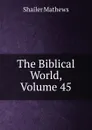 The Biblical World, Volume 45 - Mathews Shailer