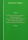 D. Philipp Marheineke.s Theologische Vorlesungen: Bd. System Der Theologischen Moral (German Edition) - Wilhelm Vatke