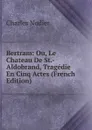 Bertram: Ou, Le Chateau De St.-Aldobrand, Tragedie En Cinq Actes (French Edition) - Charles Nodier