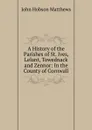 A History of the Parishes of St. Ives, Lelant, Towednack and Zennor: In the County of Cornwall - John Hobson Matthews