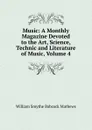 Music: A Monthly Magazine Devoted to the Art, Science, Technic and Literature of Music, Volume 4 - William Smythe Babcock Mathews