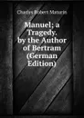 Manuel; a Tragedy. by the Author of Bertram (German Edition) - Charles Robert Maturin