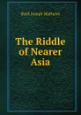The Riddle of Nearer Asia - Basil Joseph Mathews