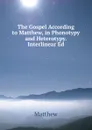 The Gospel According to Matthew, in Phonotypy and Heterotypy. Interlinear Ed - Matthew
