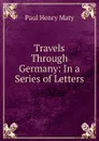 Travels Through Germany: In a Series of Letters - Paul Henry Maty