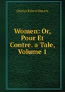 Women: Or, Pour Et Contre. a Tale, Volume 1 - Charles Robert Maturin