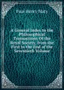 A General Index to the Philosophical Transactions Of the Royal Society, from the First to the End of the Seventieth Volume - Paul Henry Maty