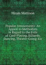 Popular Amusements: An Appeal to Methodists in Regard to the Evils of Card-Playing, Billiards, Dancing, Theatre-Going, Etc - Hiram Mattison