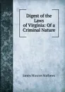 Digest of the Laws of Virginia: Of a Criminal Nature - James Muscoe Mathews