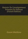 Histoire De L.enseignement Primaire En Hainaut (French Edition) - Ernest Matthieu