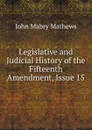 Legislative and Judicial History of the Fifteenth Amendment, Issue 15 - John Mabry Mathews